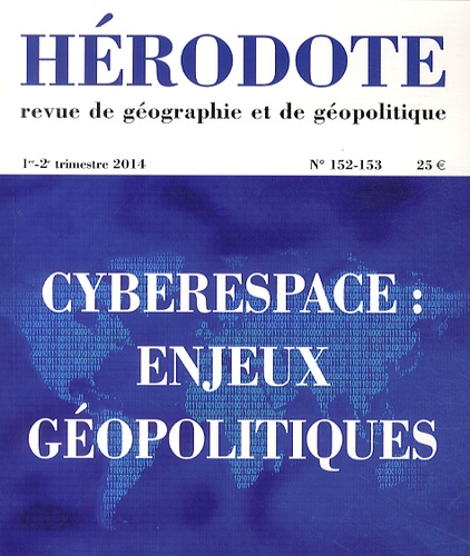 Béatrice Giblin et Yves Lacoste - Hérodote N° 152-153, 1er-2e trimestre 2014 : Cyberespace : enjeux géopolitiques.