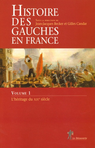 Jean-Jacques Becker et Gilles Candar - Histoire des gauches en France - Volume 1, L'héritage du XIXe siècle.