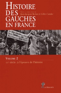 Jean-Jacques Becker et Gilles Candar - Histoire des gauches en France - Volume 2, XXe siècle : à l'épreuve de l'histoire.