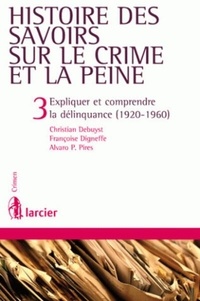 Christian Debuyst et Françoise Digneffe - Histoire des savoirs sur le crime et la peine - Tome 3, Expliquer et comprendre la délinquance (1920-1960).