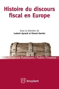 Ludovic Ayrault et Florent Garnier - Histoire du discours fiscal en Europe.