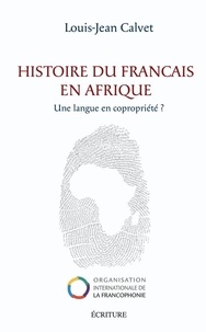 Louis-Jean Calvet - Histoire du français en Afrique - Une langue en copropriété.