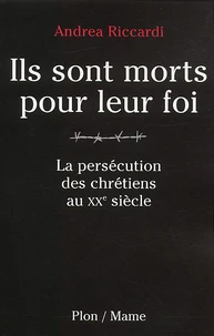 Ils sont morts pour leur foi. La persécution des chrétiens au XXe siècle