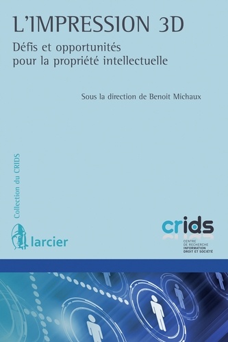 Benoît Michaux - Impression 3D - Défis et opportunités pour la propriété intellectuelle.