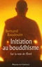 Bernard Baudouin - Initiation au bouddhisme - Sur la voie de l'Eveil.
