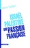 Israël-Palestine, une passion française. La France dans le miroir du conflit israélo-palestinien