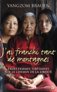 Yangzom Brauen - J'ai franchi tant de montagnes - Trois femmes tibétaines sur le chemin de la liberté.
