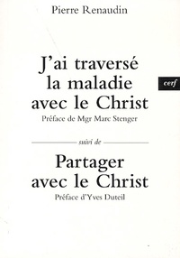 Pierre Renaudin - J'ai traversé la maladie - Suivi de Partager avec le Christ.