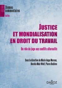 Horatia Muir Watt et Marie-Ange Moreau - Justice et mondialisation en droit du travail - Du rôle du juge aux conflits alternatifs..