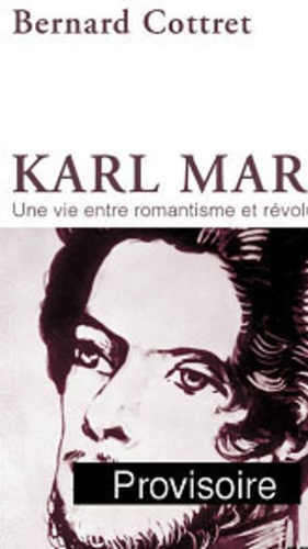Bernard Cottret - Karl Marx - Une vie entre romantisme et révolution.