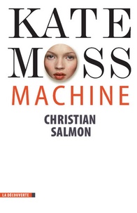 Christian Salmon - Kate Moss Machine.