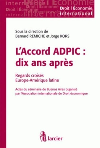 Bernard Remiche et Jorge Kors - L'Accord ADPIC : dix ans après - Regards croisés Europe-Amérique latine.