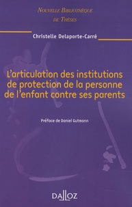 Christelle Delaporte-Carré - L'articulation des institutions de protection de la personne de l'enfant contre ses parents.