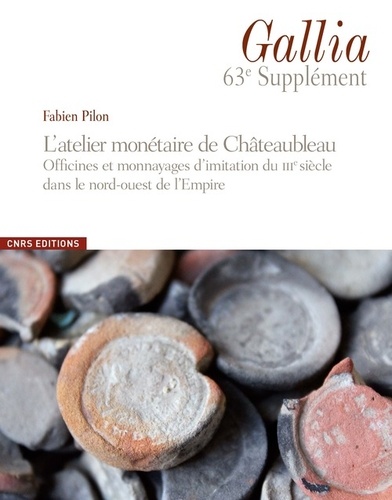 Fabien Pilon - L'atelier monétaire de Châteaubleau - Officines et monnayages d'imitation du IIIe siècle dans le nord-ouest de l'Empire.
