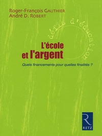 Roger-François Gauthier et André Désiré Robert - L'Ecole et l'argent - Quels financements pour quelles finalités ?.