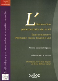 Murielle Mauguin Helgeson - L'élaboration parlementaire de la loi - Etude comparative (Allemagne, France, Royaume-Uni).