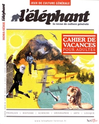 Véronique Châtel et Jean-Paul Arif - L'Eléphant. Hors-série Jeux de culture générale, été 2017 : Cahier de vacances pour adultes.