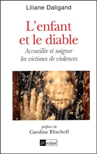 Liliane Daligand - L'enfant et le diable - Accueillir et soigner les victimes de violences.