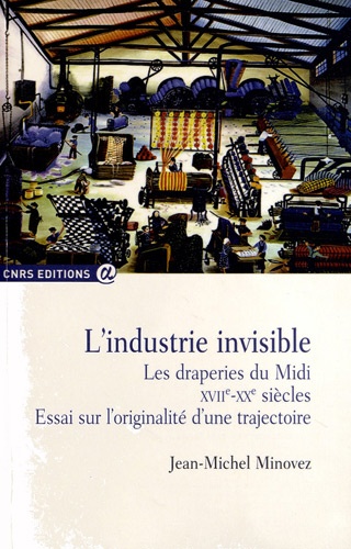L'industrie invisible. Les draperies du Midi (XVIIe-XXe siècles) Essai sur l'originalité d'une trajectoire
