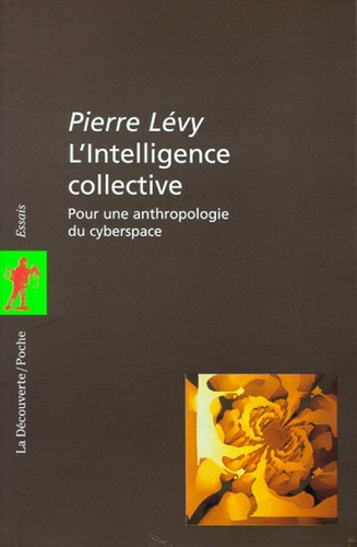 Pierre Lévy - L'intelligence collective - Pour une anthropologie du cyberspace.