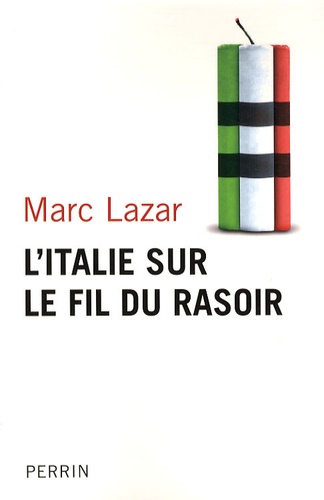 Marc Lazar - L'Italie sur le fil du rasoir - Changements et continuités de l'Italie contemporaine.