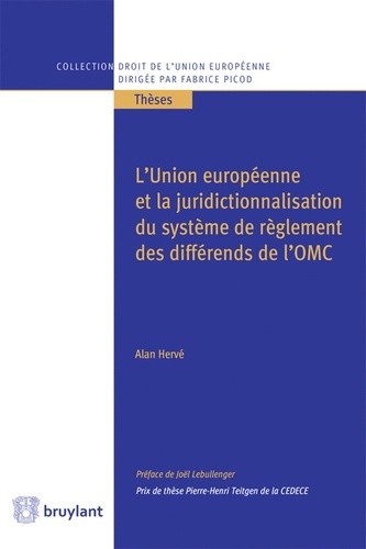 Alan Hervé - L'Union européenne et la juridictionnalisation du système de règlement des différends de l'OMC.