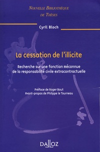 Cyril Bloch - La cessation de l'illicite - Recherche sur une fonction méconnue de la responsabilité civile extracontractuelle.