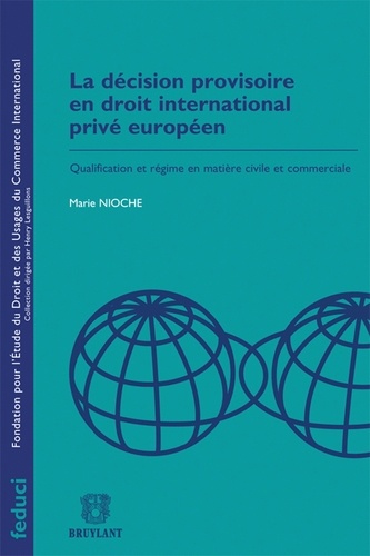 Marie Nioche - La décision provisoire en droit international privé européen - Qualification et régime en matière civile et commerciale.