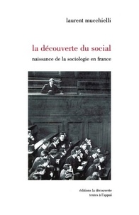 Laurent Mucchielli - La découverte du social - Naissance de la sociologie en France (1870-1914).