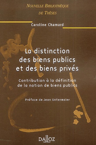 Caroline Chamard - La distinction des biens publics et des biens privés - Contribution à la définition de la notion de biens publics.