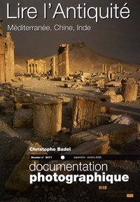 Christophe Badel - La Documentation photographique N° 8071, Septembre-o : Lire l'Antiquité - Méditerranée, Chine, Inde.