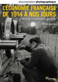 Olivier Feiertag - La Documentation photographique N° 8081 : L'économie française de 1914 à nos jours - Le temps de la mondialisation.