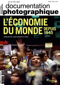 Sabine Effosse et Laure Quennouëlle-Corre - La Documentation photographique N° 8110, Mars-avril 2016 : L'économie du monde depuis 1945.