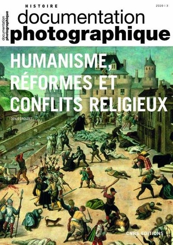 Denis Crouzet - La Documentation photographique N° 8135/2020-3 : Humanisme, réformes et conflits religieux.