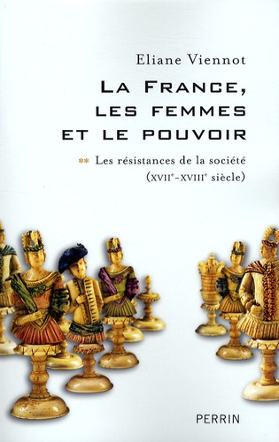 Eliane Viennot - La France, les femmes et le pouvoir - Tome 2, Les résistances de la société (XVIIe-XVIIIe siècle).
