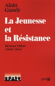Alain Gandy - La jeunesse et la Résistance - Réseau Orion 1940-1944.
