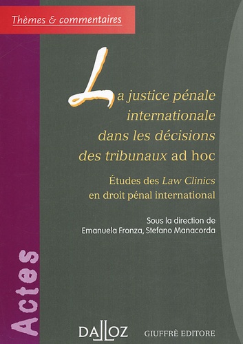 Stefano Manacorda et Emanuela Fronza - La justice pénale internationale dans les décisions des tribunaux ad hoc - Etudes des Law Clinics en droit pénal international.
