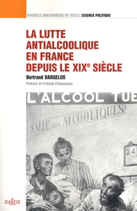 Bertrand Dargelos - La lutte antialcoolique en France depuis le XIXe siècle.