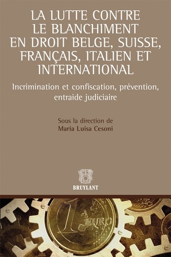 Maria Luisa Cesoni - La lutte contre le blanchiment en droit belge, suisse, français, italien et international - Incrimination et confiscation, prévention, entraide judiciaire.