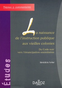 Bénédicte Fortier - La naissance de l'instruction publique aux vieilles colonies - Du Code noir vers l'émancipation-assimilation.