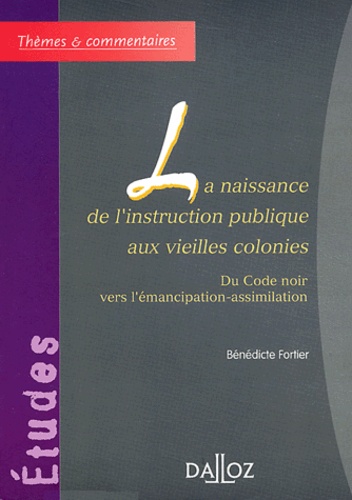 Bénédicte Fortier - La naissance de l'instruction publique aux vieilles colonies - Du Code noir vers l'émancipation-assimilation.