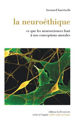 Bernard Baertschi - La neuroéthique - Ce que les neurosciences font à nos conceptions morales.
