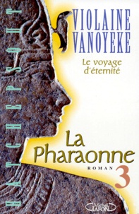 Violaine Vanoyeke - La pharaonne N°  3 : Le voyage d'éternité.