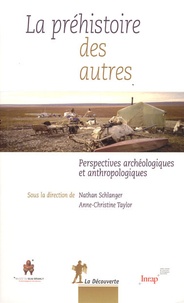 Nathan Schlanger et Anne-Christine Taylor - La préhistoire des autres - Perspectives archéologiques et anthropologiques.