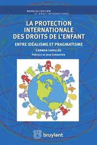 Carmen Lavallée - La protection internationale des droits de l'enfant - Entre idéalisme et pragmatisme.