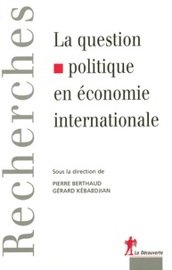 Pierre Berthaud et Gérard Kebadjian - La question politique en économie internationale.