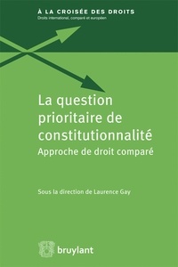 Laurence Gay - La question prioritaire de constitutionnalité - Approche de droit comparé.