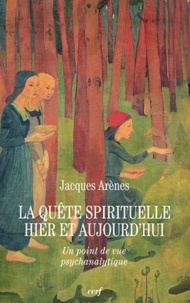 Jacques Arènes - La quête spirituelle hier et aujourd'hui - Un point de vue psychanalytique.