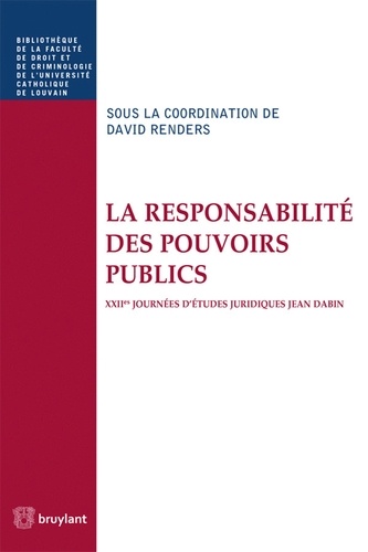 David Renders - La responsabilité des pouvoirs publics - XIIes journées d'études juridiques Jean Dabin.