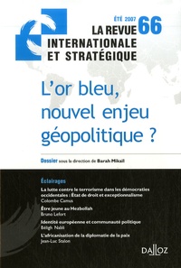 Barah Mikaïl - La revue internationale et stratégique N° 66, Eté 2007 : L'or bleu, nouvel enjeu géopolitique ?.